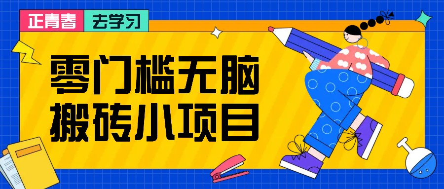 零门槛无脑搬砖小项目，花点时间一个月多收入1-2K，绝对适合新手操作！-梦清网创