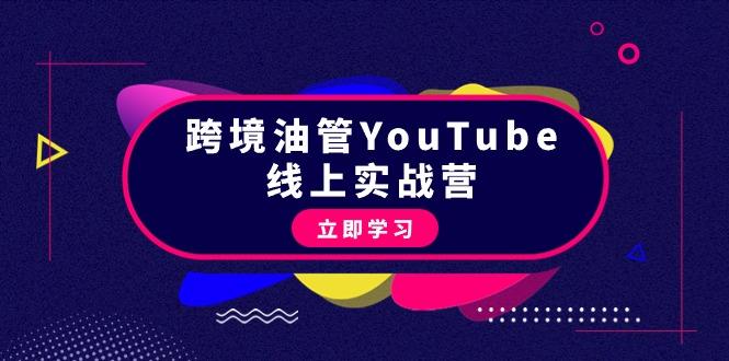 (9389期)跨境油管YouTube线上营：大量实战一步步教你从理论到实操到赚钱(45节)-梦清网创