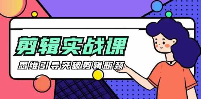 剪辑实操课-思维引导突破剪辑瓶颈(29节视频课)-梦清网创