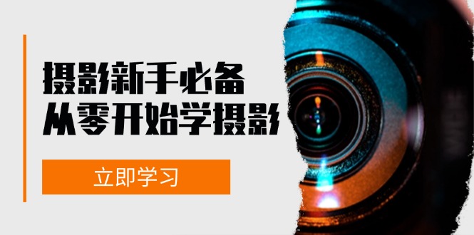 新手从零开始学摄影：器材、光线、构图、实战拍摄及后期修片，课程丰富，实战性强-梦清网创