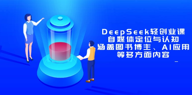 DeepSeek轻创业课：自媒体定位与认知，涵盖图书博主、AI应用等多方面内容-梦清网创