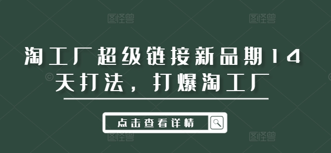 淘工厂超级链接新品期14天打法，打爆淘工厂-梦清网创