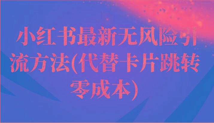小红书最新无风险引流方法(代替卡片跳转 零成本)-梦清网创