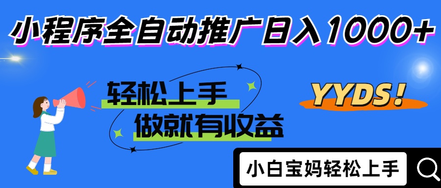 2025年最新风口，小程序自动推广，，稳定日入1000+，小白轻松上手-梦清网创