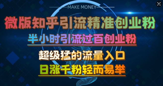 微版知乎引流创业粉，超级猛流量入口，半小时破百，日涨千粉轻而易举【揭秘】-梦清网创