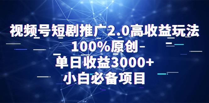 视频号短剧推广2.0高收益玩法，100%原创，单日收益3000+，小白必备项目-梦清网创