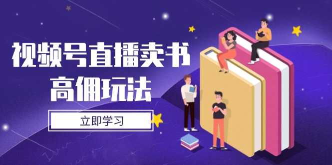 视频号直播卖书高佣玩法，底层逻辑解析，实操技巧全攻略-梦清网创