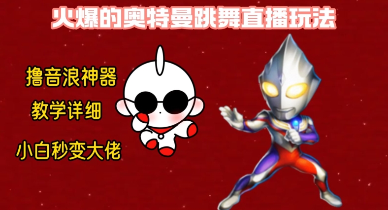 最新火爆奥特曼跳舞24小时无人直播，单场6小时撸10W音浪，小白也可操作，保姆级教学【揭秘】-梦清网创