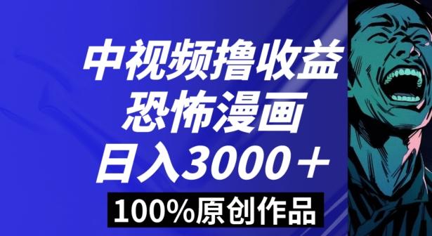 恐怖漫画中视频暴力撸收益，日入3000＋，100%原创玩法，小白轻松上手多种变现方式【揭秘】-梦清网创