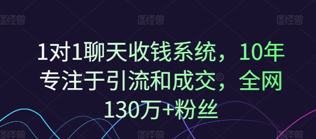 1对1聊天收钱系统，10年专注于引流和成交，全网130万+粉丝-梦清网创