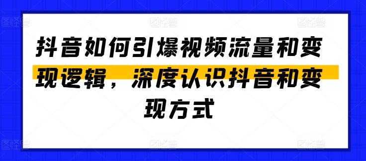 抖音如何引爆视频流量和变现逻辑，深度认识抖音和变现方式-梦清网创