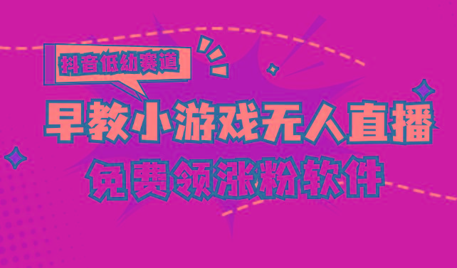 [抖音早教赛道无人游戏直播] 单账号日入100+，单个下载12米，日均10-30…-梦清网创