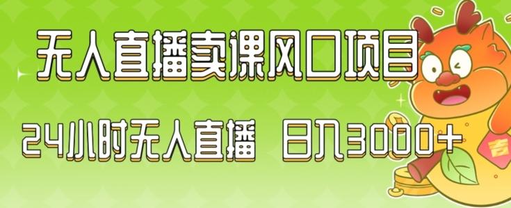 2024最新玩法无人直播卖课风口项目，全天无人直播，小白轻松上手【揭秘】-梦清网创