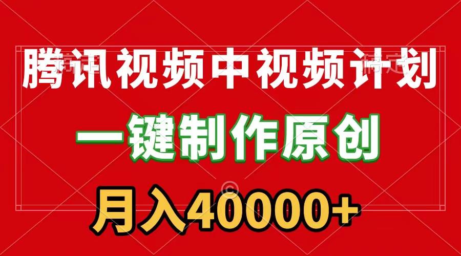 (9386期)腾讯视频APP中视频计划，一键制作，刷爆流量分成收益，月入40000+附软件-梦清网创