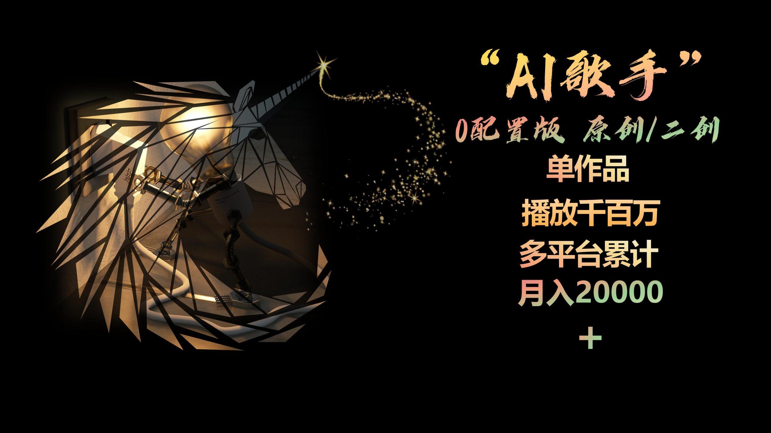 AI歌手，0配置版，原创/二创，单作品播放千百万，多平台累计，月入20000+-梦清网创