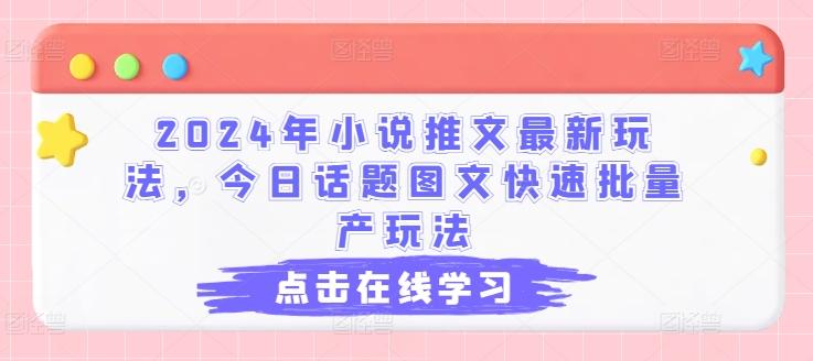 2024年小说推文最新玩法，今日话题图文快速批量产玩法-梦清网创