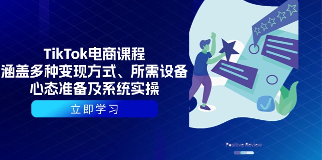 TikTok电商课程：涵盖多种变现方式、所需设备、心态准备及系统实操-梦清网创