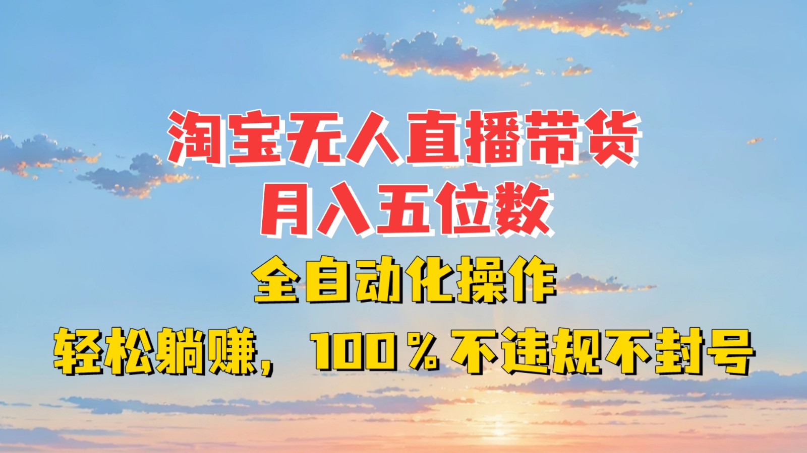 淘宝无人直播带货，月入五位数，全自动化操作，轻松躺赚，100%不违规不封号-梦清网创