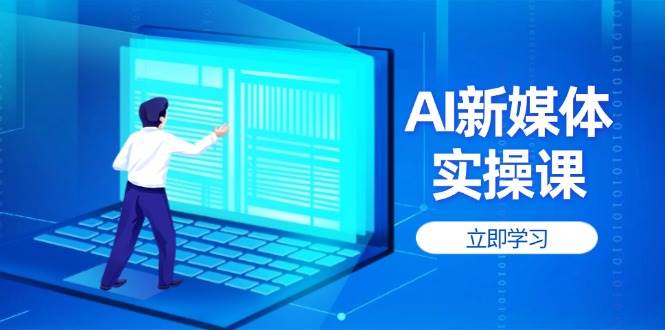 AI新媒体实操课，快速提升账号权重，打造高曝光主页与爆款内容-梦清网创