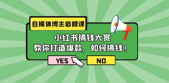 (9885期)自媒体博主必修课：小红书搞钱大赏，教你打造爆款，如何搞钱(11节课)-梦清网创
