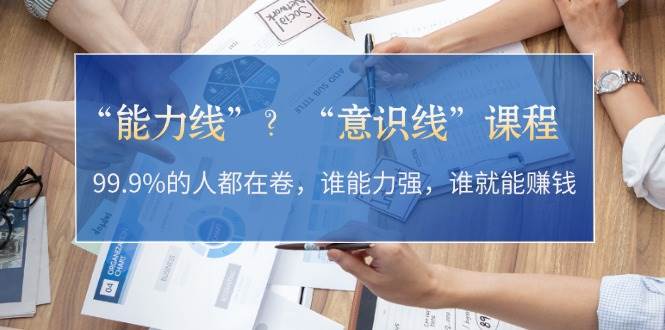 “能力线”“意识线”？99.9%的人都在卷，谁能力强，谁就能赚钱-梦清网创