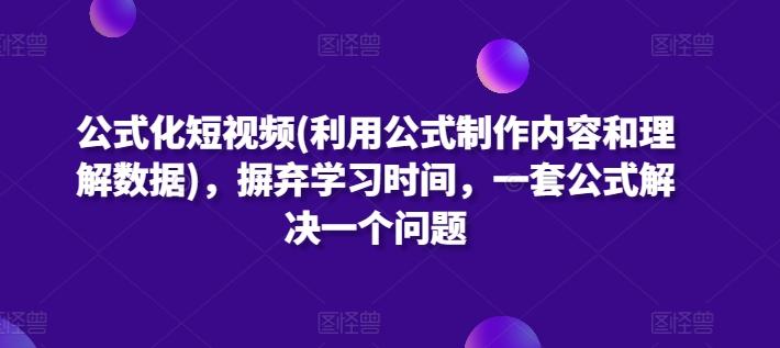 公式化短视频(利用公式制作内容和理解数据)，摒弃学习时间，一套公式解决一个问题-梦清网创