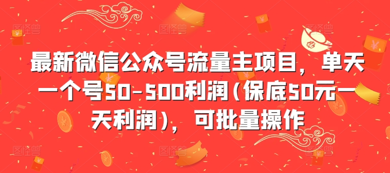 最新微信公众号流量主项目，单天一个号50-500利润(保底50元一天利润)，可批量操作-梦清网创