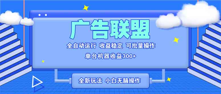 全新广告联盟最新玩法 全自动脚本运行单机300+ 项目稳定新手小白可做-梦清网创