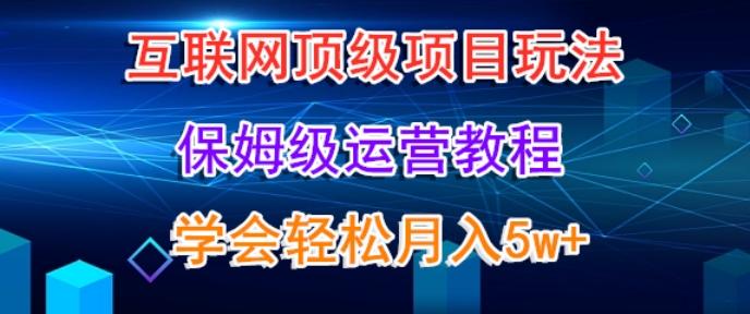 互联网顶级项目玩法，保姆级运营教程，学完轻松月入5万-梦清网创