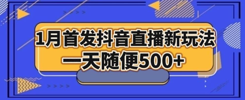 1月手法，抖音直播最新玩法，一天随便500+-梦清网创
