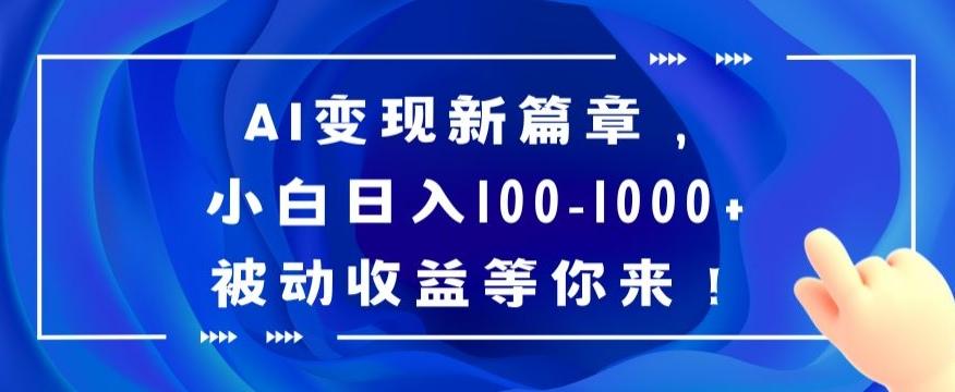 AI变现新篇章，小白日入100-1000+被动收益等你来【揭秘】-梦清网创