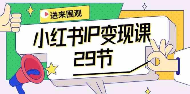 小红书IP变现课：开店/定位/IP变现/直播带货/爆款打造/涨价秘诀/等等/29节-梦清网创