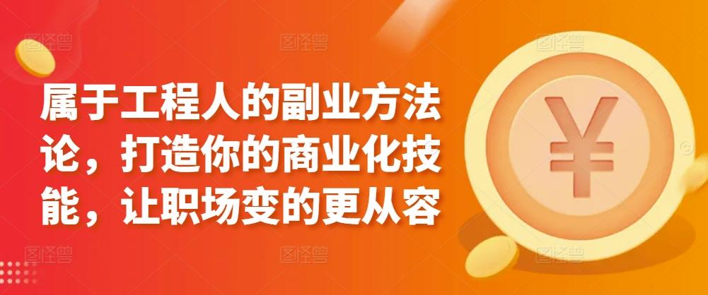 属于工程人的副业方法论，打造你的商业化技能，让职场变的更从容-梦清网创