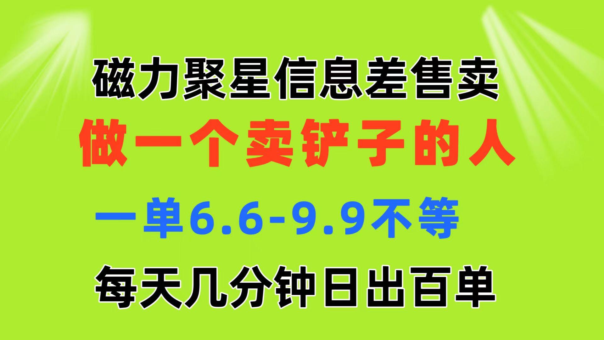 磁力聚星信息差 做一个卖铲子的人 一单6.6-9.9不等  每天几分钟 日出百单-梦清网创