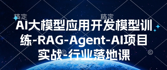AI大模型应用开发​模型训练-RAG-Agent-AI项目实战-行业落地课-梦清网创