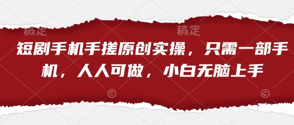 短剧手机手搓原创实操，只需一部手机，人人可做，小白无脑上手-梦清网创
