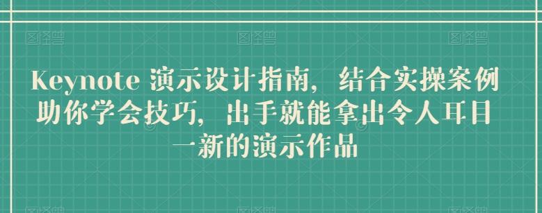 Keynote 演示设计指南，结合实操案例助你学会技巧，出手就能拿出令人耳目一新的演示作品-梦清网创