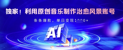 独家！利用原创音乐制作治愈风景账号，条条爆款，单日变现多张-梦清网创