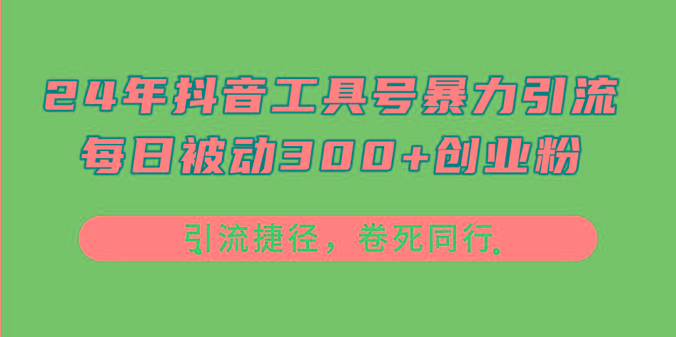 24年抖音工具号暴力引流，每日被动300+创业粉，创业粉捷径，卷死同行-梦清网创