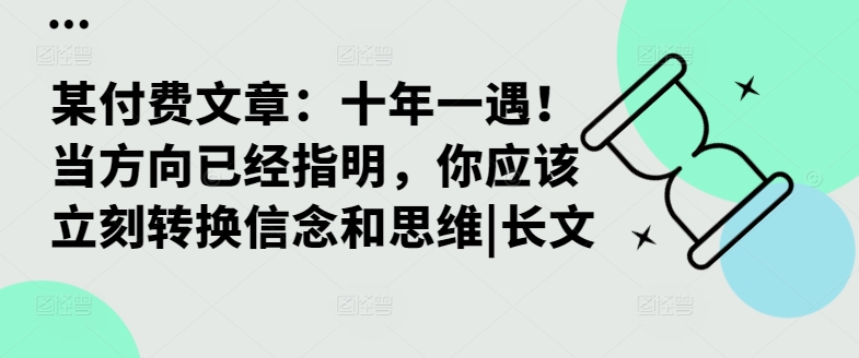某付费文章：十年一遇！当方向已经指明，你应该立刻转换信念和思维|长文-梦清网创