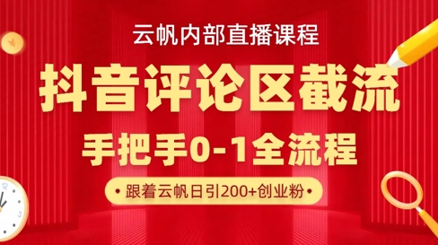 云帆内部直播课·抖音评论区截流流术，精准私信粉丝，单号日引流300+精准创业粉-梦清网创