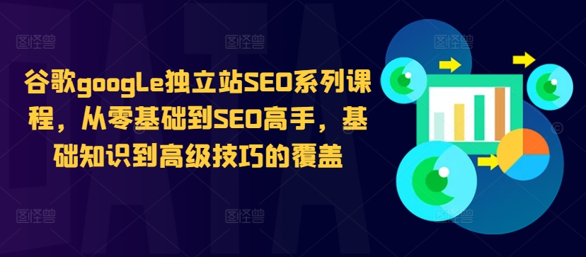 谷歌google独立站SEO系列课程，从零基础到SEO高手，基础知识到高级技巧的覆盖-梦清网创