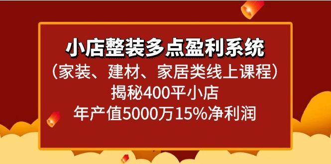 小店整装多点盈利系统(家装、建材、家居类线上课程)揭秘400平小店年产值5000万-梦清网创