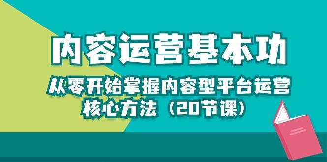 内容运营-基本功：从零开始掌握内容型平台运营核心方法(20节课-梦清网创