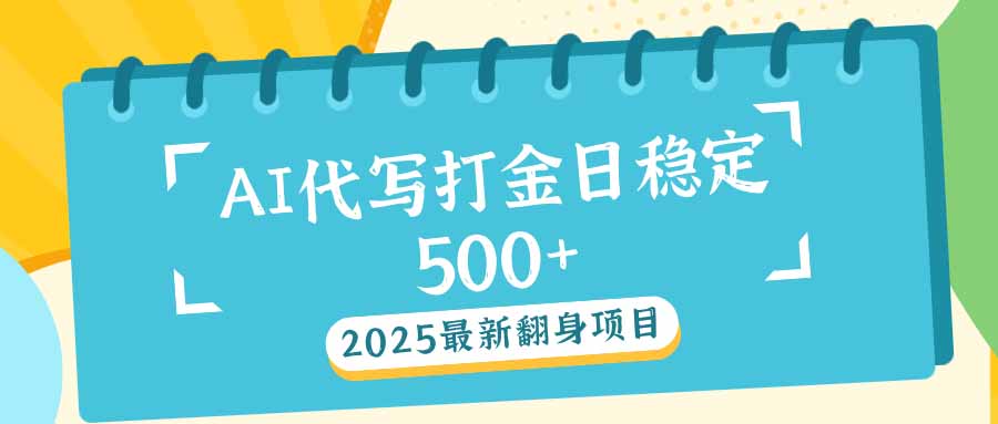 2025最新AI打金代写日稳定500+：2025最新翻身项目-梦清网创