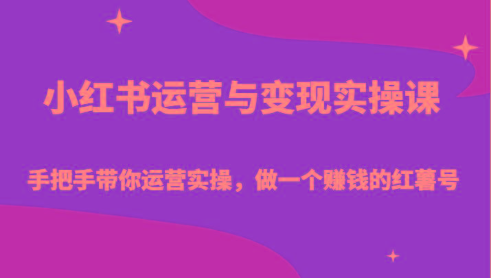 小红书运营与变现实操课-手把手带你运营实操，做一个赚钱的红薯号-梦清网创