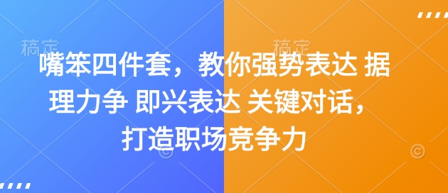 嘴笨四件套，教你强势表达 据理力争 即兴表达 关键对话，打造职场竞争力-梦清网创