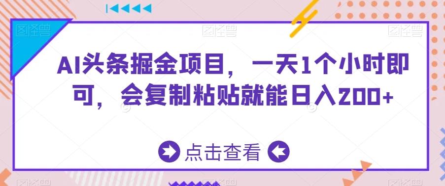 AI头条掘金项目，一天1个小时即可，会复制粘贴就能日入200+-梦清网创