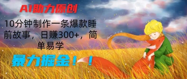 AI助力原创：10分钟制作一条爆款睡前故事，日赚300+，简单易学，暴力掘金【揭秘】-梦清网创