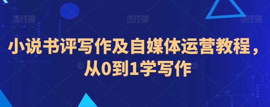 小说书评写作及自媒体运营教程，从0到1学写作-梦清网创